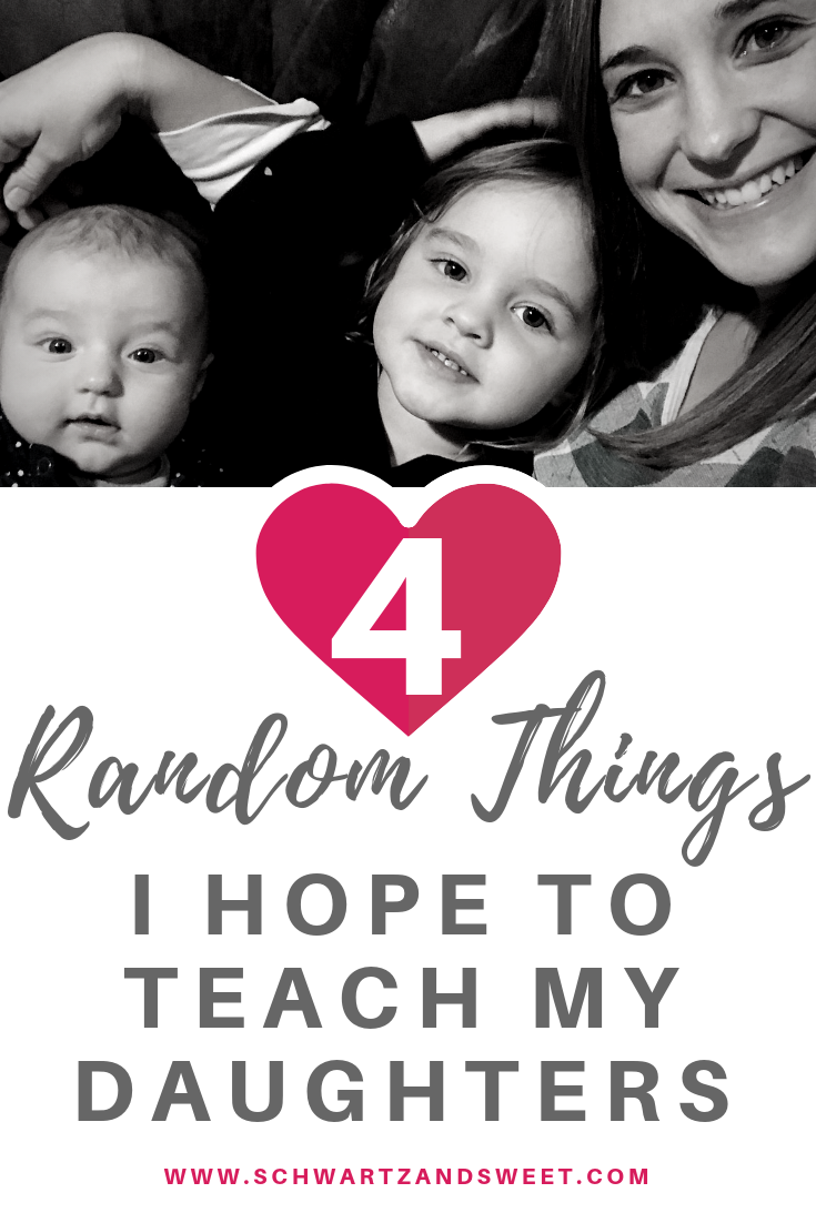 4 random things I hope to teach my daughters